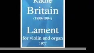 Radie Britain (1899-1994) : Lament for violin and organ (1935)