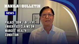Palace: Don't believe unverified claims on Marcos' health condition