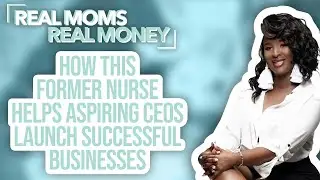 This Former Nurse Helps Aspiring CEOs Launch Successful Businesses | Real Moms Real Money | Parents