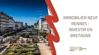 ZOOM SUR : Immobilier neuf Rennes, investir en Bretagne