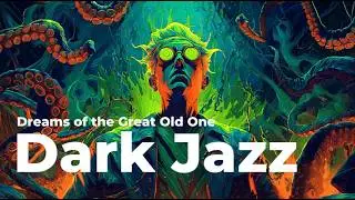 Dreams of the Great Old One | Cosmic Doom Jazz (Dark Jazz)