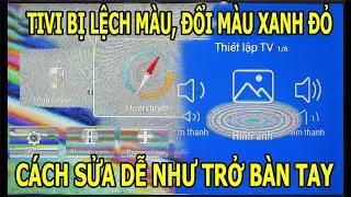Tivi bị lệch màu, đổi màu xanh đỏ, cách sửa dễ như trở bàn tay.