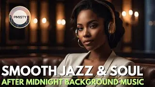 ✨ After Midnight Music 2025 🌌   Deep Smooth Jazz & Soul Journey Playlist ✨