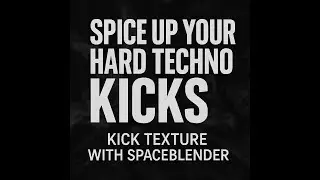 Spice Up your Hard Techno Kicks! Kick Texture with SpaceBlender
