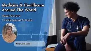 Podcast | Medicine & Healthcare Around The World - Hands On Peru: A Holistic Approach To Health.