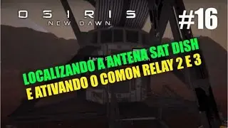 Osiris New Dawn - Gameplay 16 - Localizando a Antena Sat Dish e Ativando o Comon relay 2 e 3