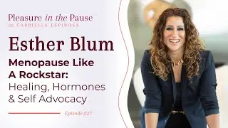 Ep 27 | Healing, Hormones & Self Advocacy In Menopause with Esther Blum