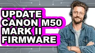 How to Update Canon M50 Mark II Firmware (NEW 2025)