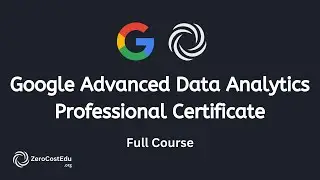 Google Advanced Data Analytics Professional Certificate - Full Course | Part 1