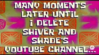 Many Moments Later Until I Delete shiver and shade&rsquo;s YouTube Channel&hellip;