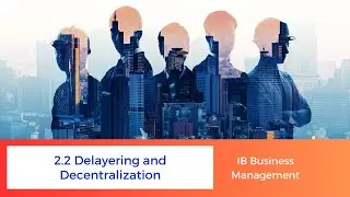 2.2 - Delayering and Decentralization - IB Business Management