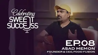 Celebrating Sweet Success Ep 8 | Asad Memon | Founder & CEO, Food Fusion