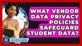 What Vendor Data Privacy Policies Safeguard Student Data? - Safe AI for The Classroom