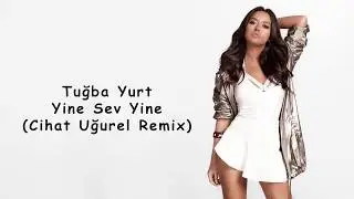 TUGBA YURT  -  YINE SEV YINE ( CIHAT UGUREL REMIX )