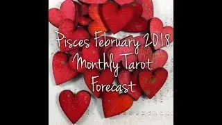 Pisces February 2018 Monthly Tarot Forecast