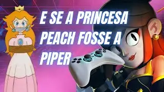 E SE A PRINCESA PEACH,FOSSE COMO A PIPER?