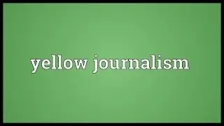 Yellow journalism Meaning