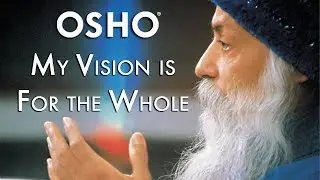 OSHO: My Vision Is For the Whole