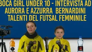 BOCA GIRL UNDER 10 - INTERVISTA A AURORA E AZZURRA BERNARDINI TALENTI DEL FUTSAL FEMMINILE