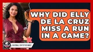 Why Did Elly De La Cruz Miss a Run in a Game? | Baseball Statistics Vault News