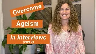 Overcome Ageism in Interviews, Part 2