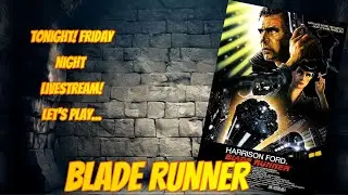 Friday Night LIVESTREAM - Let's Play...BLADE RUNNER!
