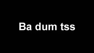 Ba dum tss (2 hours version) With lyrics!