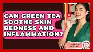 Can Green Tea Soothe Skin Redness And Inflammation? - Asian Beauty Secret Tips