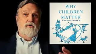 Why Children Matter | Doug Wilson