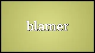 Blamer Meaning