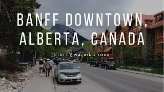 [4K] STREET WALKING TOUR: BANFF DOWNTOWN, ALBERTA, CANADA