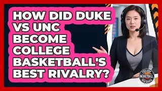 How Did Duke Vs UNC Become College Basketball's Best Rivalry? - College Basketball Insiders