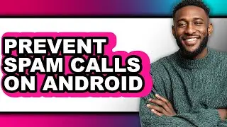 How to Prevent Spam Calls on Android (updated)