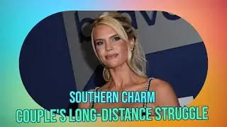 Southern Charm's Madison LeCroy Marriage Crisis: Long-Distance Relationship Struggles