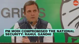 'PM Modi has compromised national security' :Rahul Gandhi
