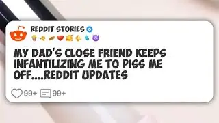 My Dad’s Close Friend Keeps Infantilizing Me To Piss Me Off....Reddit Updates #reddit 