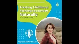 Treating Childhood Neurological Disorders Naturally with Dr. Piper Gibson