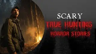 Scary TRUE Hunting Horror Stories