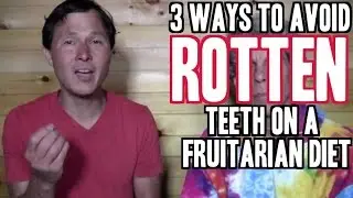 3 Ways to Avoid Rotten Teeth & Cavities on a Fruitarian Diet