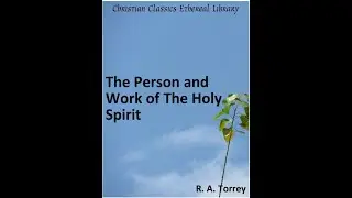 The Person and Work of the Holy Spirit, by R  A  Torrey, Ch. 20, The Baptism With the Holy Spirit.