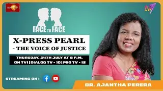 X-Press Pearl - The Voice Of Justice. Dr. Ajantha Perera on Face To Face. Thursday 24th July.