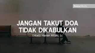 Jangan Takut Doa Tidak Dikabulkan || Ustadz Hanan Attaki Lc