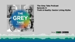 The Grey Take: Episode 3: Truth vs. Reality: Senior Living Myths