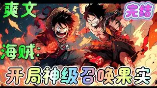 🔥完结🔥《海贼：开局神级召唤果实》无数顶级强者的究极碰撞在海贼世界！白胡子：最强！战国：人人果实幻兽种，须佐能乎形态？鹰眼：我的黑刀居然架不住日之呼吸的灼烧#玄幻#海贼王#有声漫画#爽文#无敌#穿越