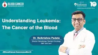 Understanding Leukemia & Its Types | Blood Cancer Awareness Month | Dr. Balkrishna Padate