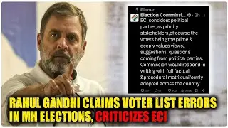 RAHUL GANDHI CLAIMS VOTER LIST ERRORS IN MH ELECTIONS, CRITICIZES ECI