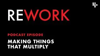 Making things that multiply – REWORK
