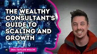 Taylor Welch | Inside the Wealthy Consultant&rsquo;s Playbook for Success