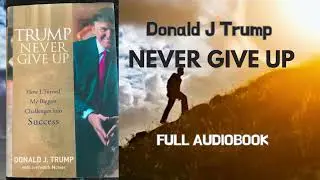 TRUMP NEVER GIVE UP - DONALD TRUMP (FULL AUDIOBOOK)