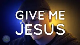 Give Me Jesus